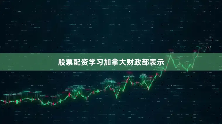 股票配资学习　　加拿大财政部表示
