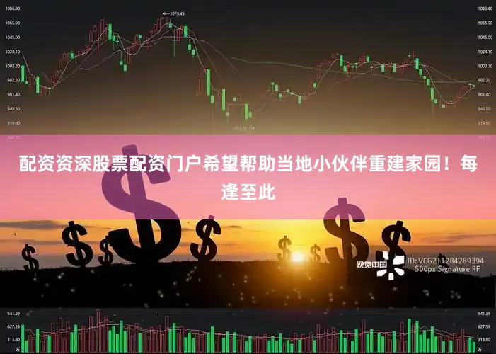 配资资深股票配资门户希望帮助当地小伙伴重建家园！每逢至此
