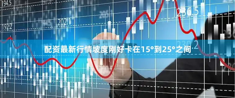 配资最新行情坡度刚好卡在15°到25°之间