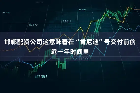 邯郸配资公司这意味着在“肯尼迪”号交付前的近一年时间里