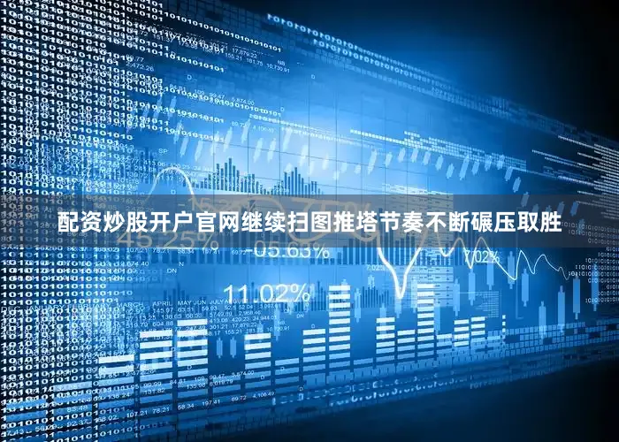 配资炒股开户官网继续扫图推塔节奏不断碾压取胜