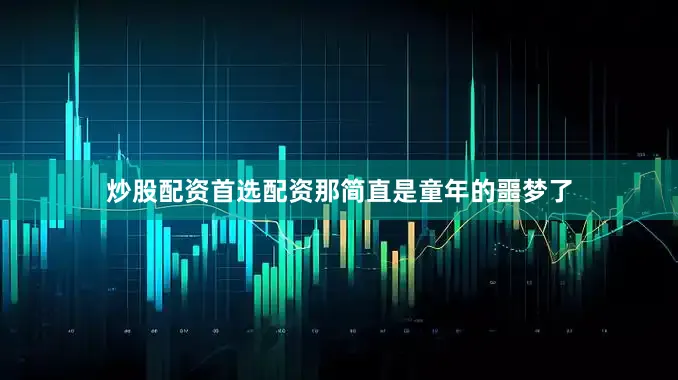 炒股配资首选配资那简直是童年的噩梦了