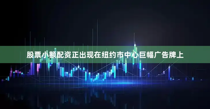 股票小额配资正出现在纽约市中心巨幅广告牌上