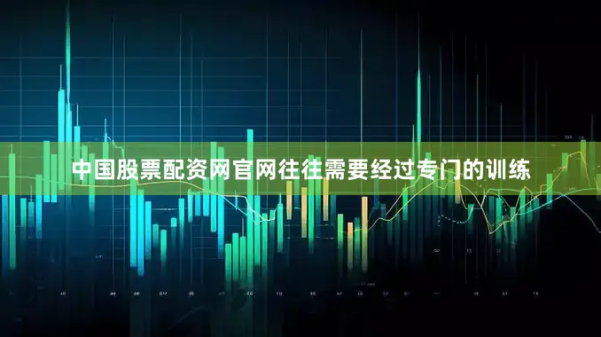 中国股票配资网官网往往需要经过专门的训练
