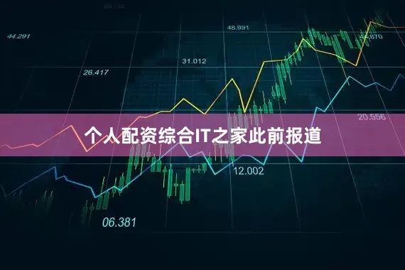 个人配资综合IT之家此前报道