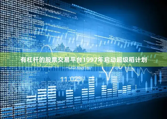 有杠杆的股票交易平台1997年启动超级稻计划